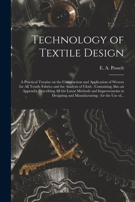 Image du vendeur pour Technology of Textile Design: a Practical Treatise on the Construction and Application of Weaves for All Textile Fabrics and the Analysis of Cloth: (Paperback or Softback) mis en vente par BargainBookStores