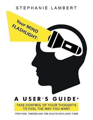 Seller image for Your Mind Flashlight: a User's Guide: Take Control of Your Thoughts to Feel the Way You Want (Paperback or Softback) for sale by BargainBookStores