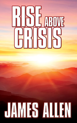 Seller image for Rise Above Crisis: Light on Life's Difficulties, Man: King of Mind, Body & Circumstance, Morning & Evening Thoughts (Paperback or Softback) for sale by BargainBookStores