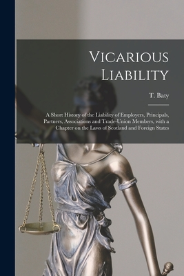 Imagen del vendedor de Vicarious Liability: a Short History of the Liability of Employers, Principals, Partners, Associations and Trade-union Members, With a Chap (Paperback or Softback) a la venta por BargainBookStores