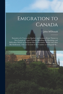 Bild des Verkufers fr Emigration to Canada [microform]: Narrative of a Voyage to Quebec, and Journey From Thence to New Lanark in Upper Canada, Detailing the Hardships and (Paperback or Softback) zum Verkauf von BargainBookStores