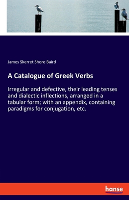 Image du vendeur pour A Catalogue of Greek Verbs: Irregular and defective, their leading tenses and dialectic inflections, arranged in a tabular form; with an appendix, (Paperback or Softback) mis en vente par BargainBookStores