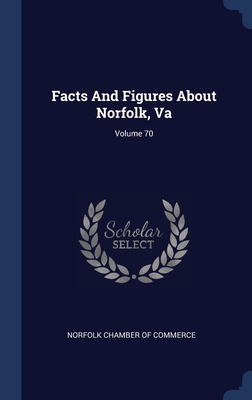 Image du vendeur pour Facts And Figures About Norfolk, Va; Volume 70 (Hardback or Cased Book) mis en vente par BargainBookStores