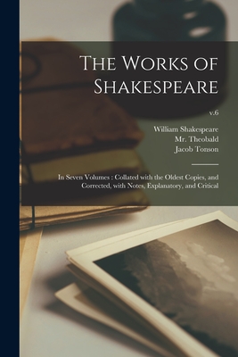 Seller image for The Works of Shakespeare: in Seven Volumes: Collated With the Oldest Copies, and Corrected, With Notes, Explanatory, and Critical; v.6 (Paperback or Softback) for sale by BargainBookStores