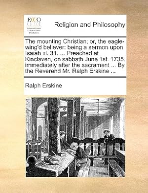 Imagen del vendedor de The Mounting Christian; Or, the Eagle-Wing'd Believer: Being a Sermon Upon Isaiah XL. 31. . Preached at Kinclaven, on Sabbath June 1st. 1735. Immedi (Paperback or Softback) a la venta por BargainBookStores