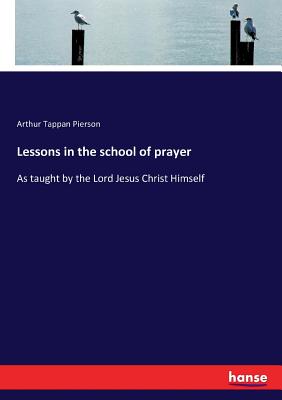 Seller image for Lessons in the school of prayer: As taught by the Lord Jesus Christ Himself (Paperback or Softback) for sale by BargainBookStores