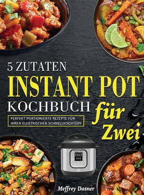 Seller image for 5 Zutaten Instant Pot Kochbuch f�r Zwei: Perfekt portionierte Rezepte f�r Ihren elektrischen Schnellkochtopf (Hardback or Cased Book) for sale by BargainBookStores