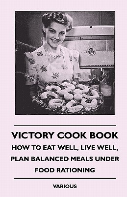 Seller image for Victory Cook Book - How to Eat Well, Live Well, Plan Balanced Meals Under Food Rationing (Paperback or Softback) for sale by BargainBookStores