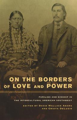 Image du vendeur pour On the Borders of Love and Power: Families and Kinship in the Intercultural American Southwest (Paperback or Softback) mis en vente par BargainBookStores