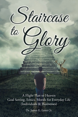 Image du vendeur pour Staircase to Glory: A Flight Plan to Heaven: Goal Setting, Ethics, Morals for Everyday Life (Individuals and Businesses) (Paperback or Softback) mis en vente par BargainBookStores