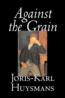 Bild des Verkufers fr Against the Grain by Joris-Karl Huysmans, Fiction, Classics, Literary, Action & Adventure, Romance (Paperback or Softback) zum Verkauf von BargainBookStores