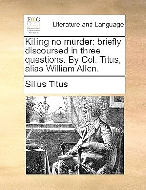 Immagine del venditore per Killing No Murder: Briefly Discoursed in Three Questions. by Col. Titus, Alias William Allen. (Paperback or Softback) venduto da BargainBookStores
