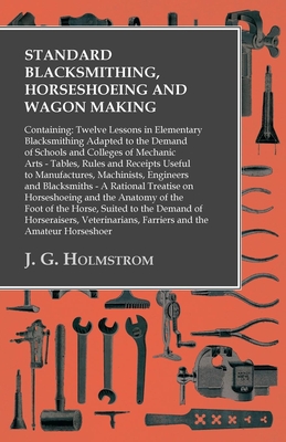 Seller image for Standard Blacksmithing, Horseshoeing and Wagon Making: Containing: Twelve Lessons in Elementary Blacksmithing Adapted to the Demand of Schools and Col (Paperback or Softback) for sale by BargainBookStores