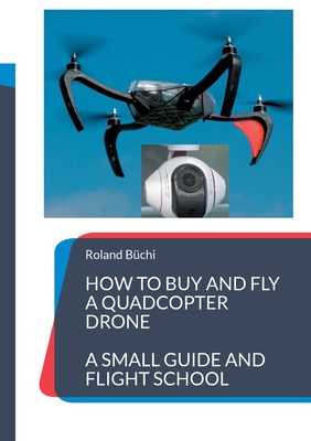 Seller image for How to buy and fly a quadcopter drone: a small guide and flight school (Paperback or Softback) for sale by BargainBookStores