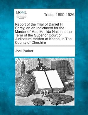 Bild des Verkufers fr Report of the Trial of Daniel H. Corey, on an Indictment for the Murder of Mrs. Matilda Nash, at the Term of the Superior Court of Judicature Holden a (Paperback or Softback) zum Verkauf von BargainBookStores