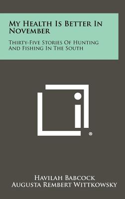 Seller image for My Health Is Better In November: Thirty-Five Stories Of Hunting And Fishing In The South (Hardback or Cased Book) for sale by BargainBookStores