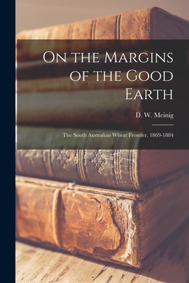 Imagen del vendedor de On the Margins of the Good Earth; the South Australian Wheat Frontier, 1869-1884 (Paperback or Softback) a la venta por BargainBookStores