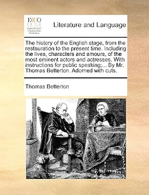 Image du vendeur pour The History of the English Stage, from the Restauration to the Present Time. Including the Lives, Characters and Amours, of the Most Eminent Actors an (Paperback or Softback) mis en vente par BargainBookStores