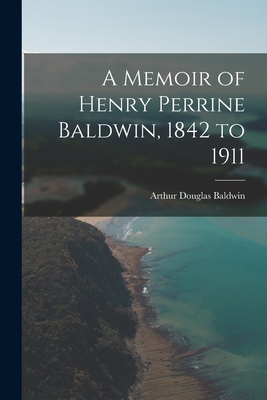 Seller image for A Memoir of Henry Perrine Baldwin, 1842 to 1911 (Paperback or Softback) for sale by BargainBookStores