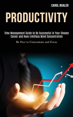 Seller image for Productivity: Time Management Guide to Be Successful in Your Chosen Career and Have Limitless Mind Concentration (Be Free to Concent (Paperback or Softback) for sale by BargainBookStores