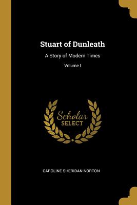 Image du vendeur pour Stuart of Dunleath: A Story of Modern Times; Volume I (Paperback or Softback) mis en vente par BargainBookStores