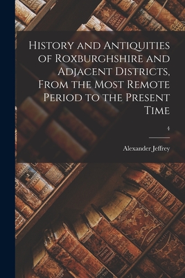 Seller image for History and Antiquities of Roxburghshire and Adjacent Districts, From the Most Remote Period to the Present Time; 4 (Paperback or Softback) for sale by BargainBookStores