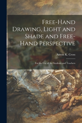 Seller image for Free-hand Drawing, Light and Shade and Free-hand Perspective: for the Use of Art Students and Teachers (Paperback or Softback) for sale by BargainBookStores
