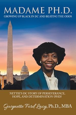 Immagine del venditore per Madame Ph.d. : Growing Up Black in Dc and Beating the Odds: Nettie?s Dc Story of Perseverance, Hope, and Determination Ph.d. venduto da GreatBookPricesUK