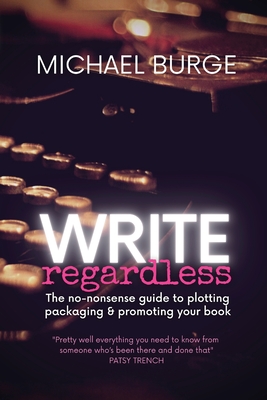 Seller image for Write Regardless!: A no-nonsense guide to plotting, packaging & promoting your book (Paperback or Softback) for sale by BargainBookStores