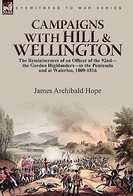 Bild des Verkufers fr Campaigns With Hill & Wellington: the Reminiscences of an Officer of the 92nd-the Gordon Highlanders-in the Peninsula and at Waterloo, 1809-1816 (Paperback or Softback) zum Verkauf von BargainBookStores