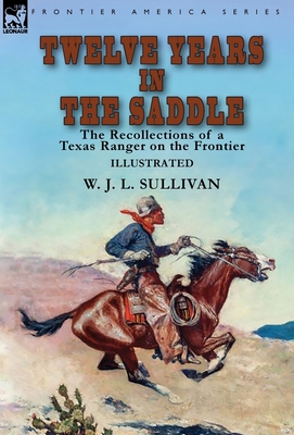 Seller image for Twelve Years in the Saddle: the Recollections of a Texas Ranger on the Frontier (Hardback or Cased Book) for sale by BargainBookStores