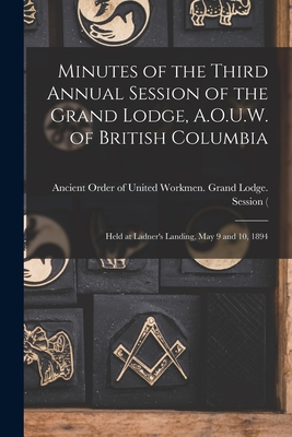 Imagen del vendedor de Minutes of the Third Annual Session of the Grand Lodge, A.O.U.W. of British Columbia [microform]: Held at Ladner's Landing, May 9 and 10, 1894 (Paperback or Softback) a la venta por BargainBookStores