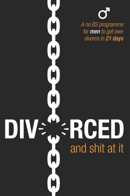 Seller image for Divorced and Shit at it: A No BS Programme for Men to Get Over Divorce in 21 Days (Paperback or Softback) for sale by BargainBookStores