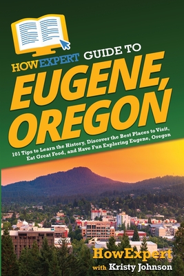 Seller image for HowExpert Guide to Eugene, Oregon: 101 Tips to Learn the History, Discover the Best Places to Visit, Eat Great Food, and Have Fun Exploring Eugene, Or (Paperback or Softback) for sale by BargainBookStores