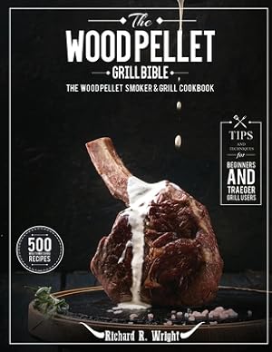 Seller image for The Wood Pellet Grill Bible: The Wood Pellet Smoker & Grill Cookbook with 500 Mouthwatering Recipes Plus Tips and Techniques for Beginners and Trae (Paperback or Softback) for sale by BargainBookStores