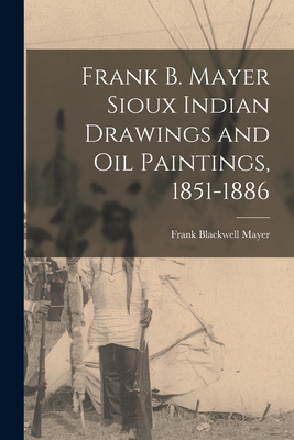 Image du vendeur pour Frank B. Mayer Sioux Indian Drawings and Oil Paintings, 1851-1886 (Paperback or Softback) mis en vente par BargainBookStores