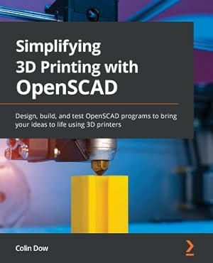 Imagen del vendedor de Simplifying 3D Printing with OpenSCAD: Design, build, and test OpenSCAD programs to bring your ideas to life using 3D printers (Paperback or Softback) a la venta por BargainBookStores