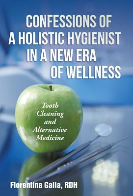 Immagine del venditore per Confessions of a Holistic Hygienist in a New Era of Wellness: Tooth Cleaning and Alternative Medicine (Hardback or Cased Book) venduto da BargainBookStores