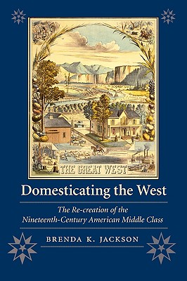 Bild des Verkufers fr Domesticating the West: The Re-Creation of the Nineteenth-Century American Middle Class (Paperback or Softback) zum Verkauf von BargainBookStores