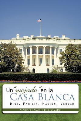 Seller image for Un Mojado En La Casa Blanca: Dios, Familia, Nacion, Verdad (Paperback or Softback) for sale by BargainBookStores