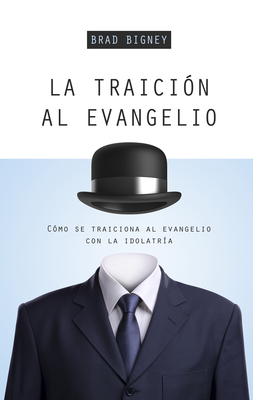 Seller image for La Traici�n Al Evangelio: C�mo Se Traiciona Al Evangelio Con La Idolatr�a (Paperback or Softback) for sale by BargainBookStores