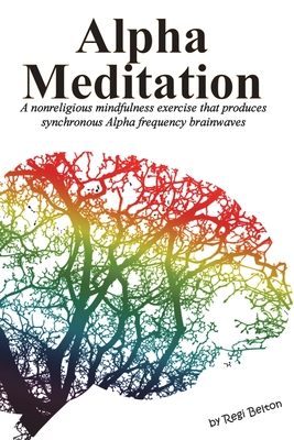 Seller image for Alpha Meditation: A nonreligious mindfulness exercise that produces synchronous Alpha frequency brainwaves (Paperback or Softback) for sale by BargainBookStores