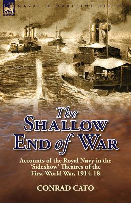 Immagine del venditore per The Shallow End of War: Accounts of the Royal Navy in the 'Sideshow' Theatres of the First World War, 1914-18 (Paperback or Softback) venduto da BargainBookStores