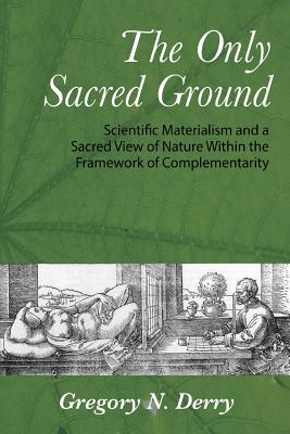 Seller image for The Only Sacred Ground: Scientific Materialism and a Sacred View of Nature Within the Framework of Complementarity (Paperback or Softback) for sale by BargainBookStores