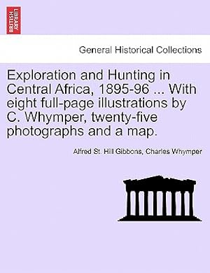 Bild des Verkufers fr Exploration and Hunting in Central Africa, 1895-96 . with Eight Full-Page Illustrations by C. Whymper, Twenty-Five Photographs and a Map. (Paperback or Softback) zum Verkauf von BargainBookStores