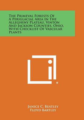 Immagine del venditore per The Primeval Forests of a Periglacial Area in the Allegheny Plateau, Vinton and Jackson Counties, Ohio, with Checklist of Vascular Plants (Paperback or Softback) venduto da BargainBookStores