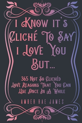 Seller image for I Know It's Clich� To Say I Love You But 365 Not So Clich�d Love Reasons That You Can Use Once In A While: A Unique Love and Wedding Anniversary Gift (Paperback or Softback) for sale by BargainBookStores