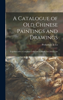 Seller image for A Catalogue of Old Chinese Paintings and Drawings: Together With a Complete Collection of Books on Chinese Art (Hardback or Cased Book) for sale by BargainBookStores