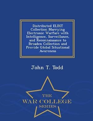 Immagine del venditore per Distributed Elint Collection Marrying Electronic Warfare with Intelligence, Surveillance, and Reconnaissance to Broaden Collection and Provide Global (Paperback or Softback) venduto da BargainBookStores