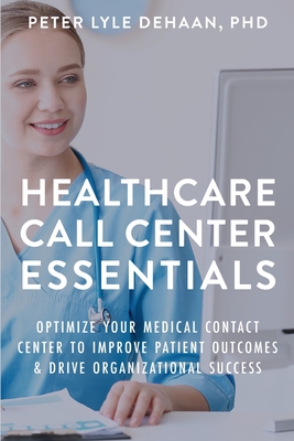 Imagen del vendedor de Healthcare Call Center Essentials: Optimize Your Medical Contact Center to Improve Patient Outcomes and Drive Organizational Success (Paperback or Softback) a la venta por BargainBookStores